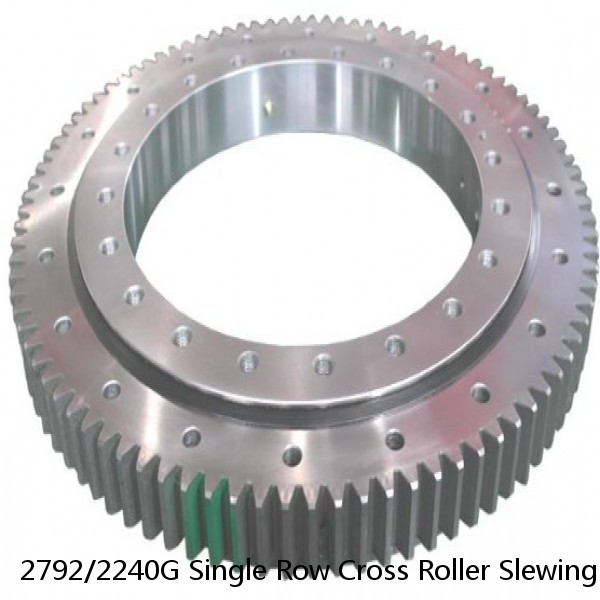 2792/2240G Single Row Cross Roller Slewing Bearing